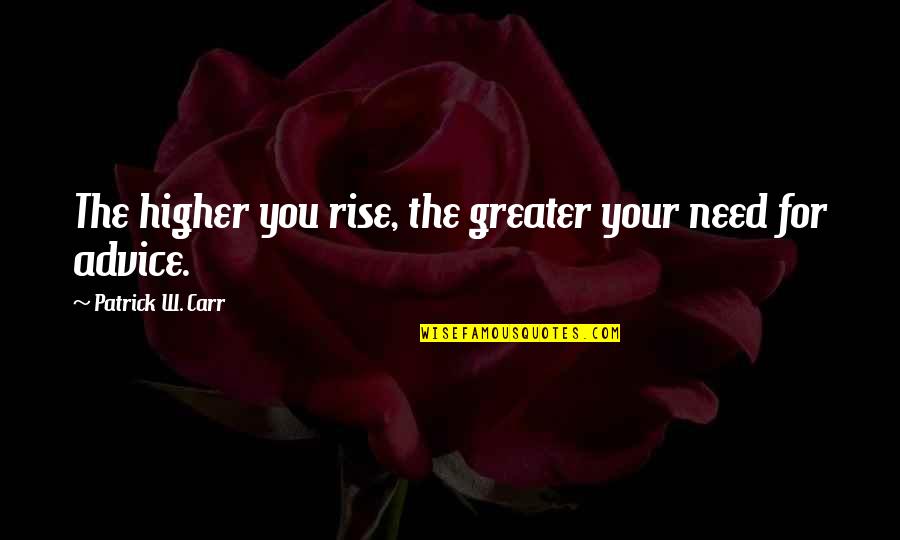 Becoming Father First Time Quotes By Patrick W. Carr: The higher you rise, the greater your need