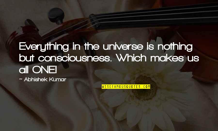 Becoming Friends Quotes By Abhishek Kumar: Everything in the universe is nothing but consciousness.