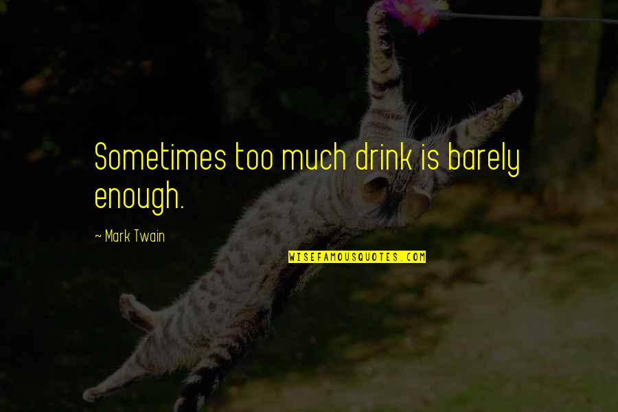 Becoming Friends Quotes By Mark Twain: Sometimes too much drink is barely enough.