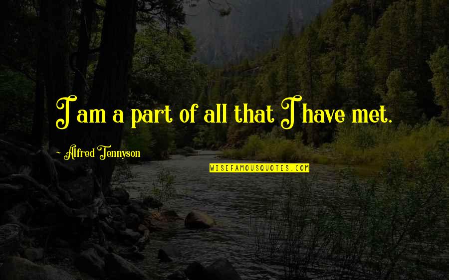 Becoming Happy Again Quotes By Alfred Tennyson: I am a part of all that I