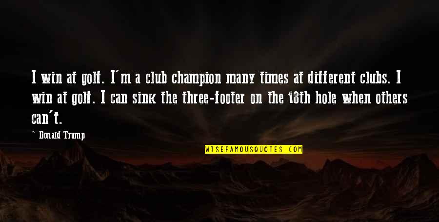 Becoming Happy Quotes By Donald Trump: I win at golf. I'm a club champion Becoming Happy Quotes By Donald Trump: I win at golf. I'm a club champion