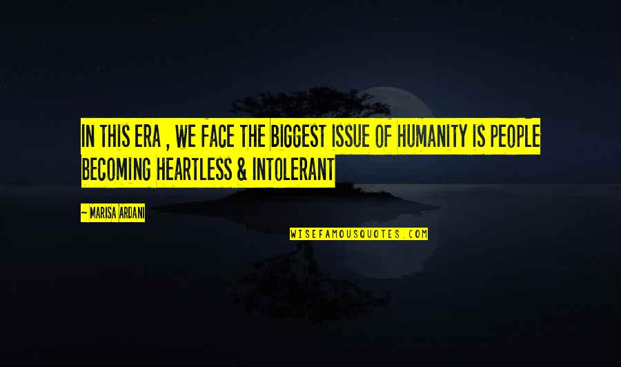 Becoming Heartless Quotes By Marisa Ardani: In this era , we face the biggest Becoming Heartless Quotes By Marisa Ardani: In this era , we face the biggest