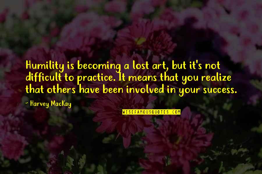 Becoming Involved Quotes By Harvey MacKay: Humility is becoming a lost art, but it's