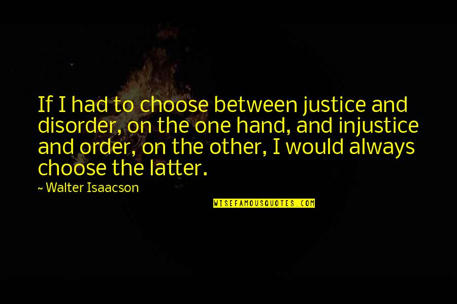 Becoming Involved Quotes By Walter Isaacson: If I had to choose between justice and