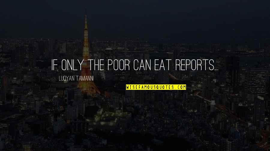 Becoming Jaded Quotes By Luqyan Tamanni: if only the poor can eat reports...
