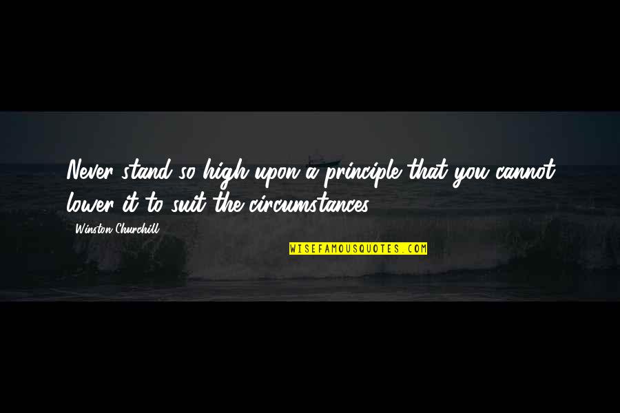 Becoming Jaded Quotes By Winston Churchill: Never stand so high upon a principle that Becoming Jaded Quotes By Winston Churchill: Never stand so high upon a principle that