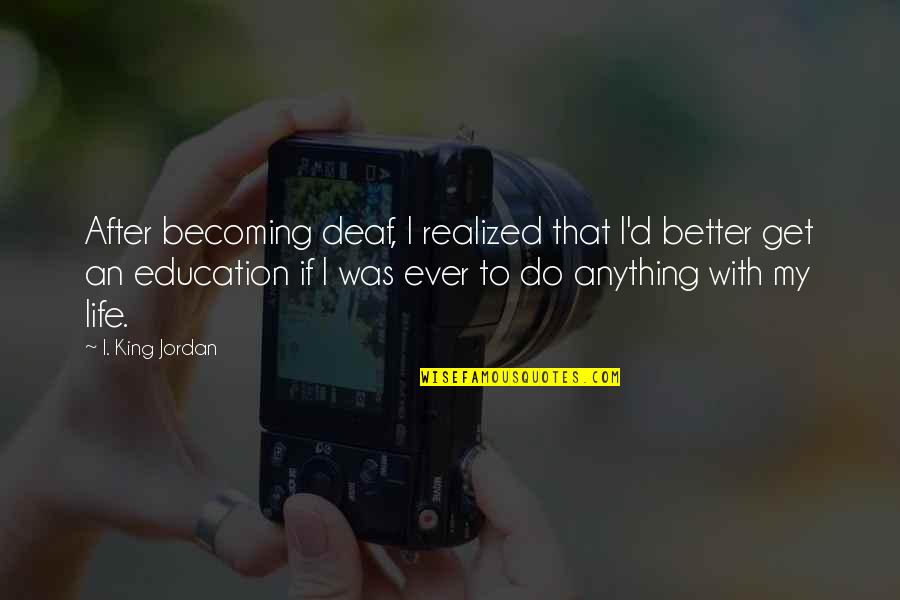 Becoming King Quotes By I. King Jordan: After becoming deaf, I realized that I'd better
