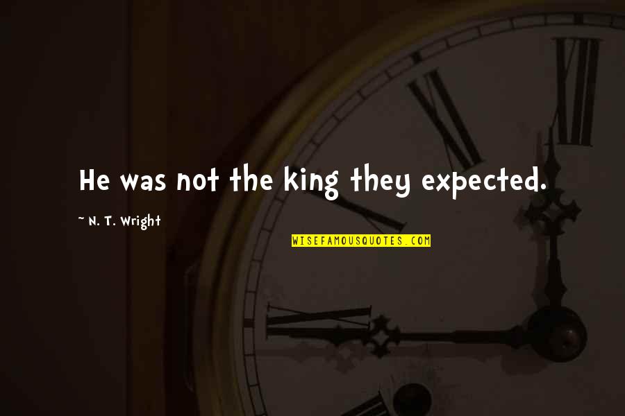 Becoming More Like Christ Quotes By N. T. Wright: He was not the king they expected. Becoming More Like Christ Quotes By N. T. Wright: He was not the king they expected.