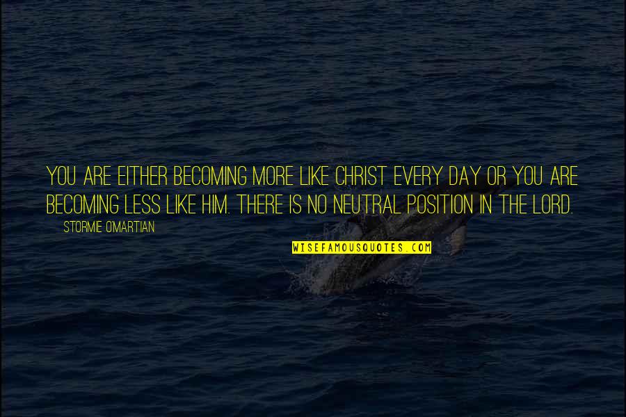 Becoming More Like Christ Quotes By Stormie O'martian: You are either becoming more like Christ every