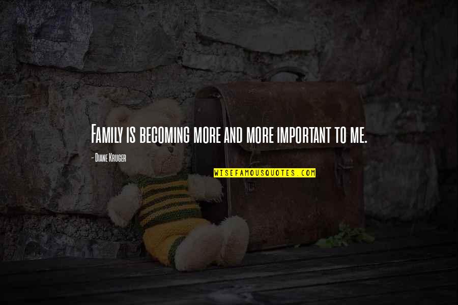 Becoming More Quotes By Diane Kruger: Family is becoming more and more important to Becoming More Quotes By Diane Kruger: Family is becoming more and more important to