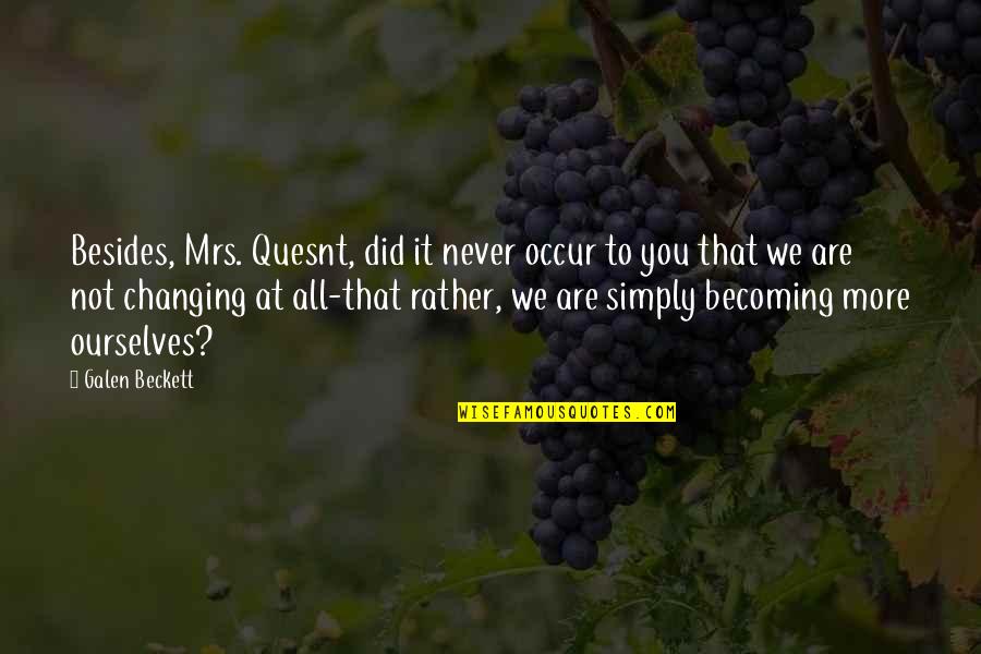 Becoming More Quotes By Galen Beckett: Besides, Mrs. Quesnt, did it never occur to Becoming More Quotes By Galen Beckett: Besides, Mrs. Quesnt, did it never occur to