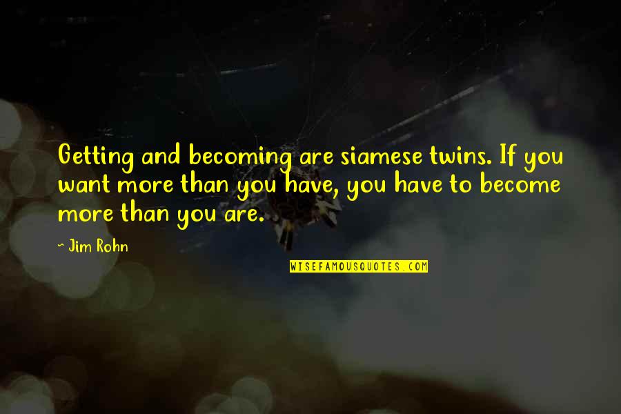 Becoming More Quotes By Jim Rohn: Getting and becoming are siamese twins. If you Becoming More Quotes By Jim Rohn: Getting and becoming are siamese twins. If you