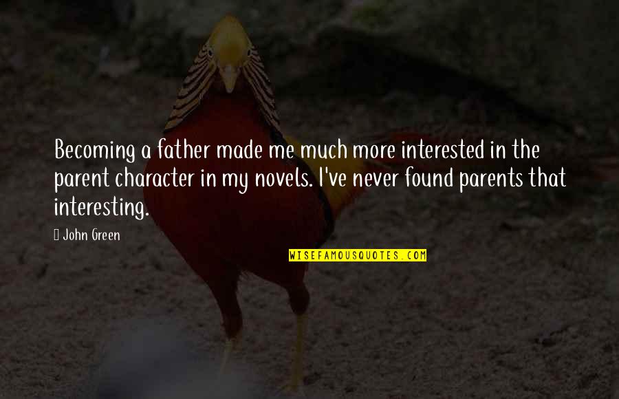 Becoming More Quotes By John Green: Becoming a father made me much more interested Becoming More Quotes By John Green: Becoming a father made me much more interested