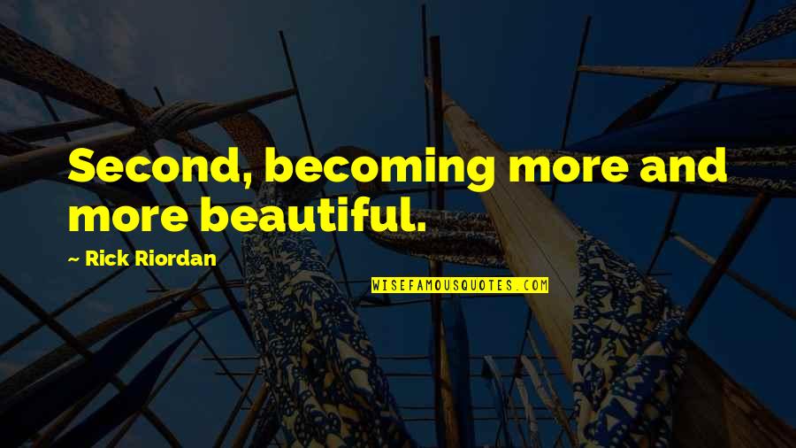 Becoming More Quotes By Rick Riordan: Second, becoming more and more beautiful. Becoming More Quotes By Rick Riordan: Second, becoming more and more beautiful.