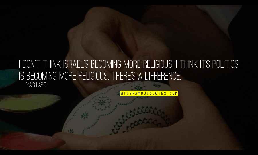 Becoming More Quotes By Yair Lapid: I don't think Israel's becoming more religious, I Becoming More Quotes By Yair Lapid: I don't think Israel's becoming more religious, I