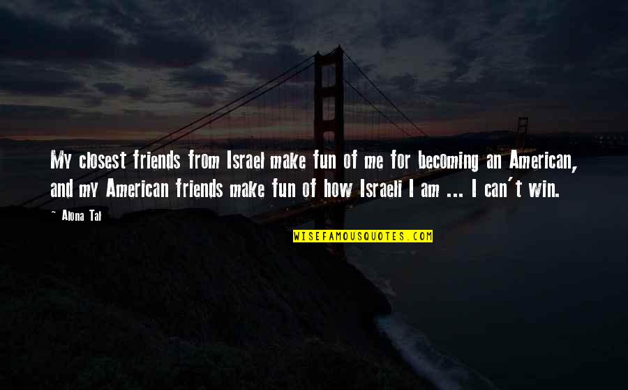 Becoming More Than Friends Quotes By Alona Tal: My closest friends from Israel make fun of Becoming More Than Friends Quotes By Alona Tal: My closest friends from Israel make fun of