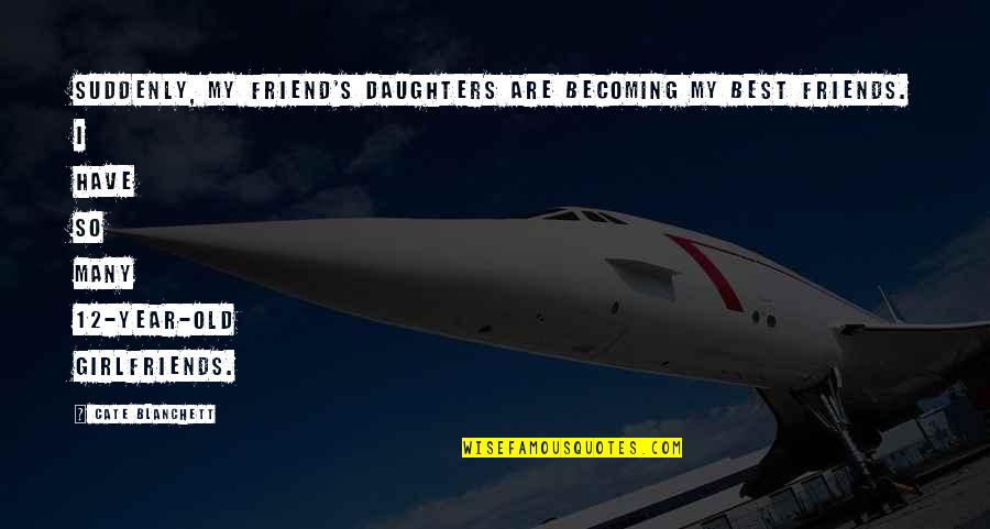 Becoming More Than Friends Quotes By Cate Blanchett: Suddenly, my friend's daughters are becoming my best Becoming More Than Friends Quotes By Cate Blanchett: Suddenly, my friend's daughters are becoming my best