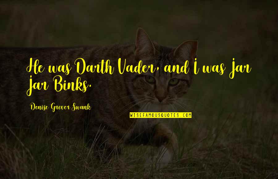 Becoming More Than Friends Quotes By Denise Grover Swank: He was Darth Vader, and I was Jar Becoming More Than Friends Quotes By Denise Grover Swank: He was Darth Vader, and I was Jar