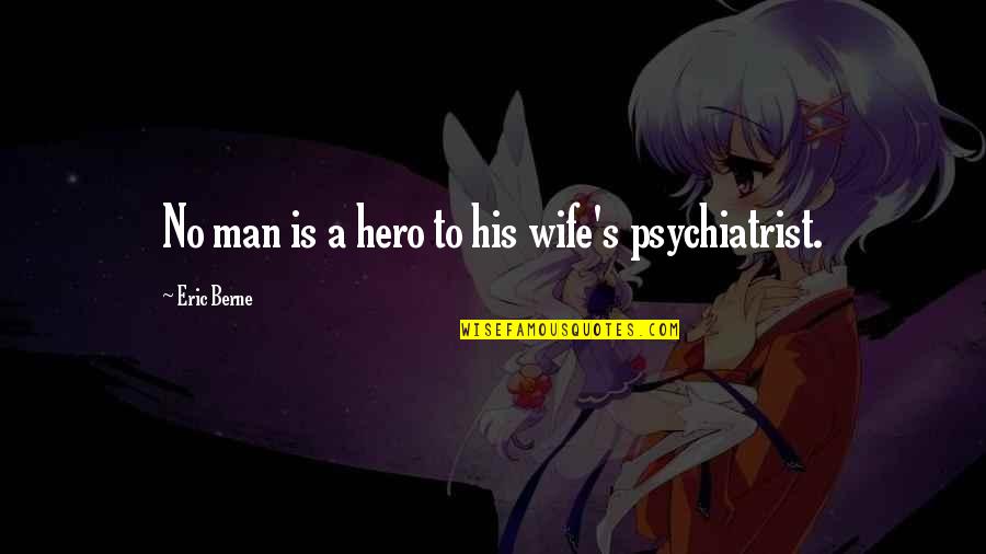 Becoming More Than Friends Quotes By Eric Berne: No man is a hero to his wife's Becoming More Than Friends Quotes By Eric Berne: No man is a hero to his wife's