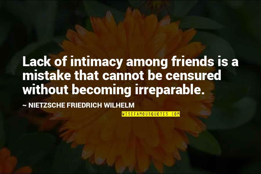 Becoming More Than Friends Quotes By NIETZSCHE FRIEDRICH WILHELM: Lack of intimacy among friends is a mistake Becoming More Than Friends Quotes By NIETZSCHE FRIEDRICH WILHELM: Lack of intimacy among friends is a mistake