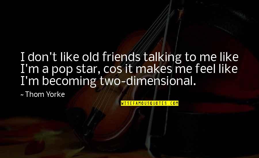 Becoming More Than Friends Quotes By Thom Yorke: I don't like old friends talking to me Becoming More Than Friends Quotes By Thom Yorke: I don't like old friends talking to me