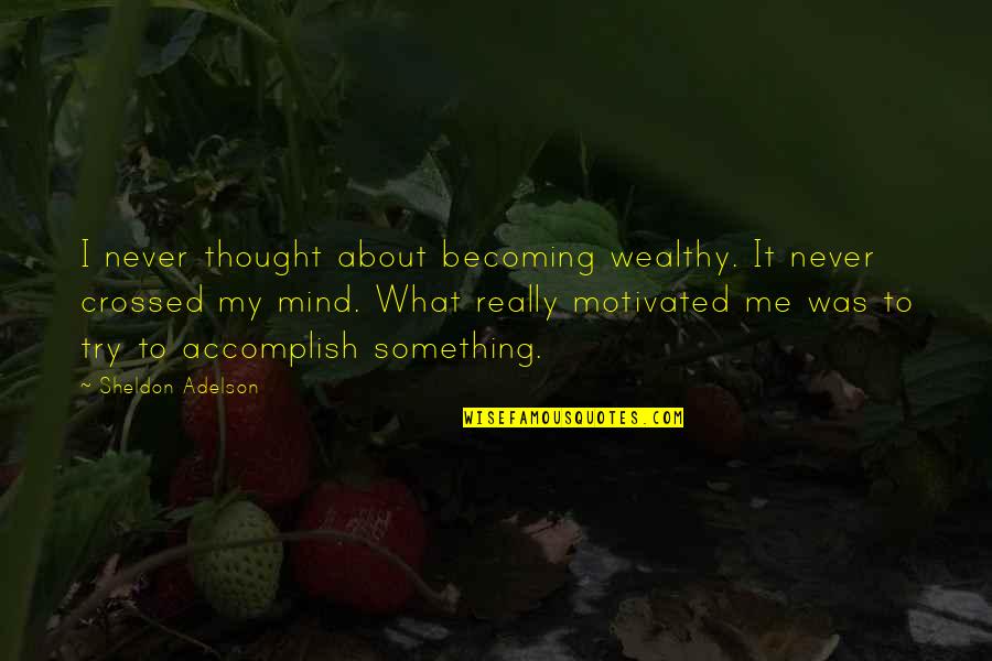 Becoming Motivated Quotes By Sheldon Adelson: I never thought about becoming wealthy. It never