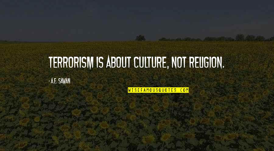 Becoming Naomi Leon Quotes By A.E. Sawan: Terrorism is about Culture, not Religion.