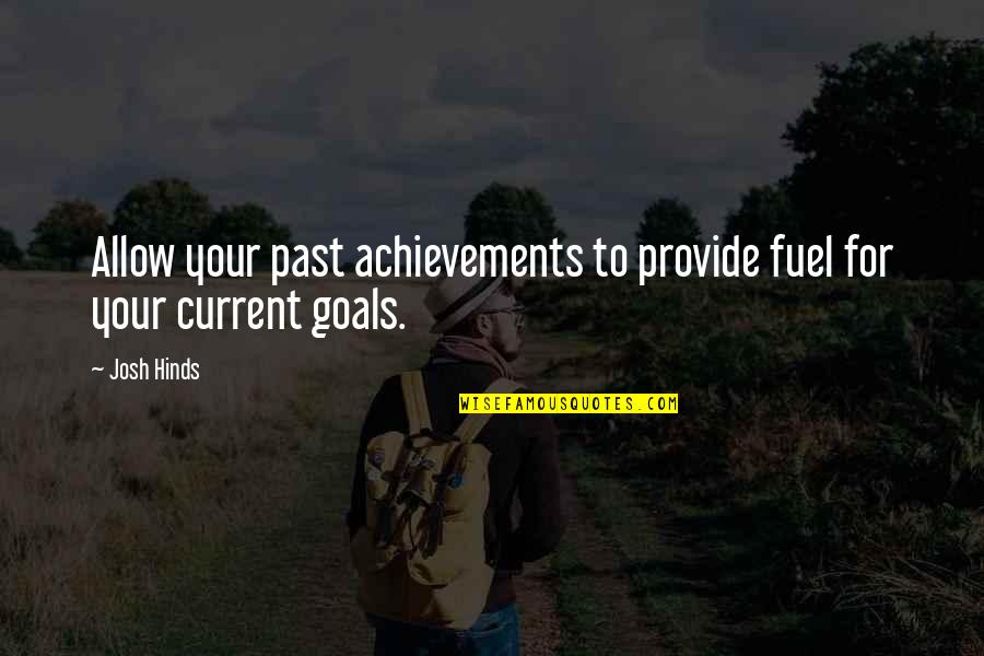 Becoming New Person Quotes By Josh Hinds: Allow your past achievements to provide fuel for