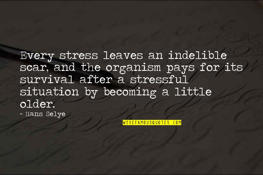 Becoming Older Quotes By Hans Selye: Every stress leaves an indelible scar, and the