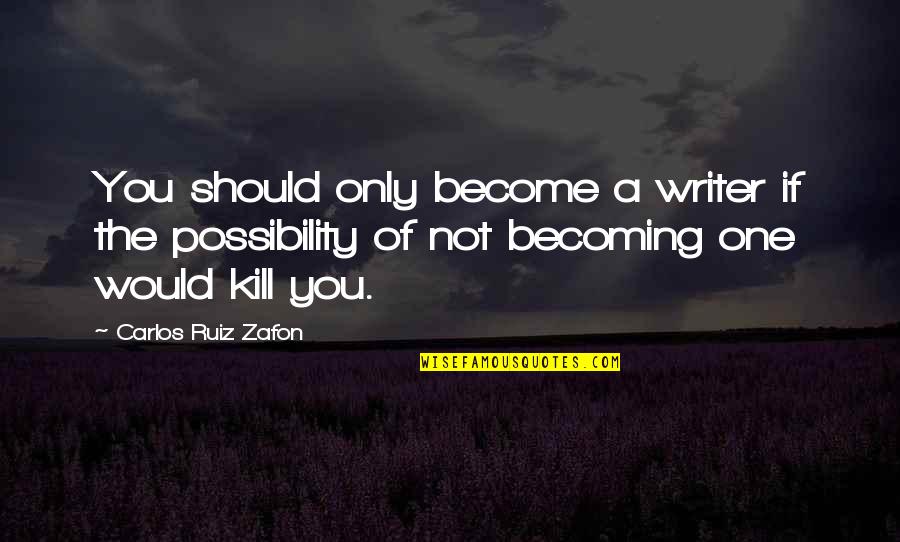 Becoming One Quotes By Carlos Ruiz Zafon: You should only become a writer if the