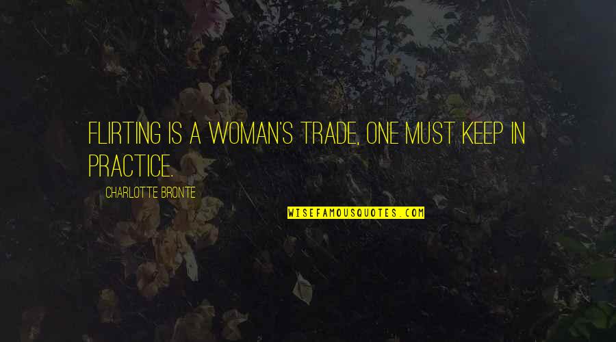 Becoming One Quotes By Charlotte Bronte: Flirting is a woman's trade, one must keep