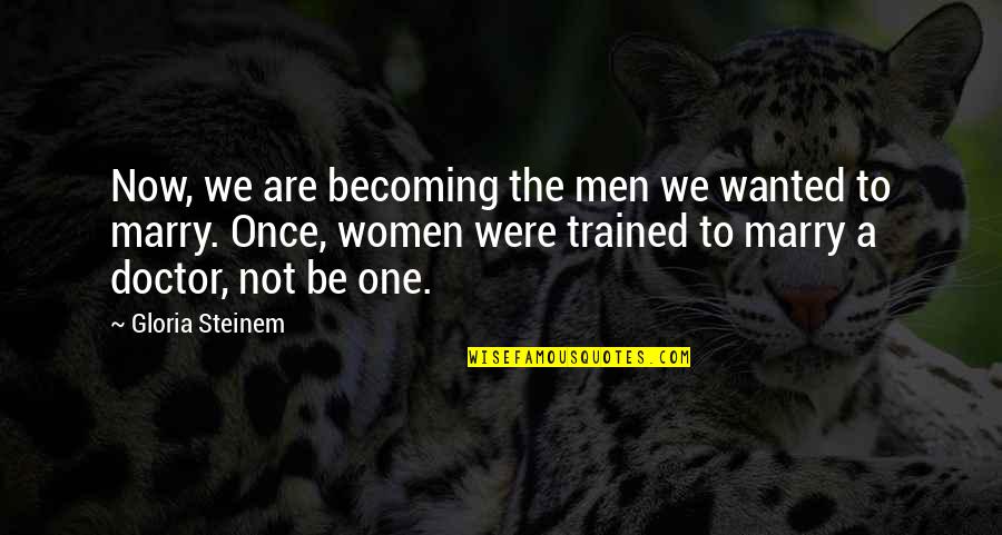 Becoming One Quotes By Gloria Steinem: Now, we are becoming the men we wanted