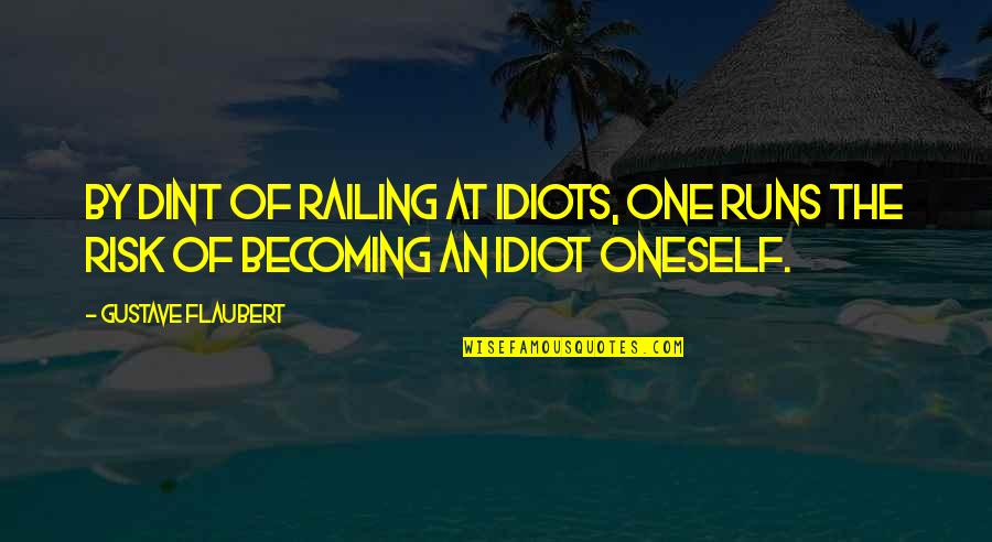 Becoming One Quotes By Gustave Flaubert: By dint of railing at idiots, one runs
