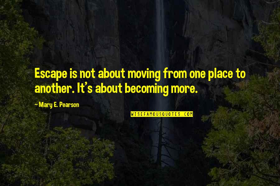 Becoming One Quotes By Mary E. Pearson: Escape is not about moving from one place