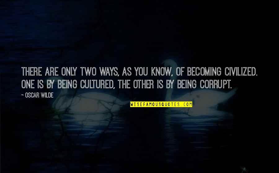 Becoming One Quotes By Oscar Wilde: There are only two ways, as you know,
