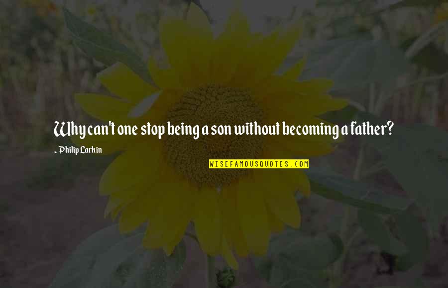 Becoming One Quotes By Philip Larkin: Why can't one stop being a son without