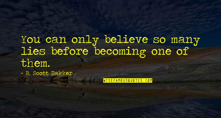 Becoming One Quotes By R. Scott Bakker: You can only believe so many lies before