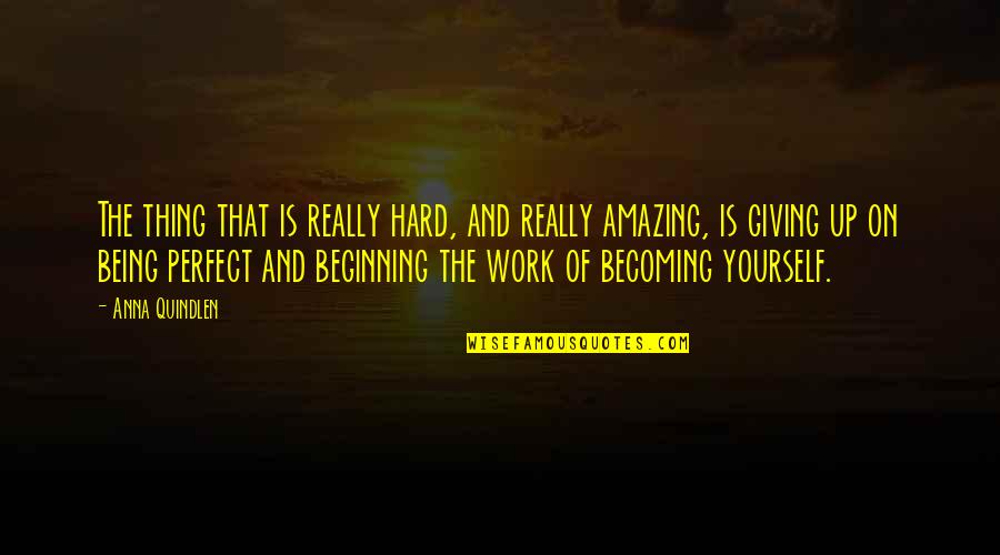 Becoming Perfect Quotes By Anna Quindlen: The thing that is really hard, and really
