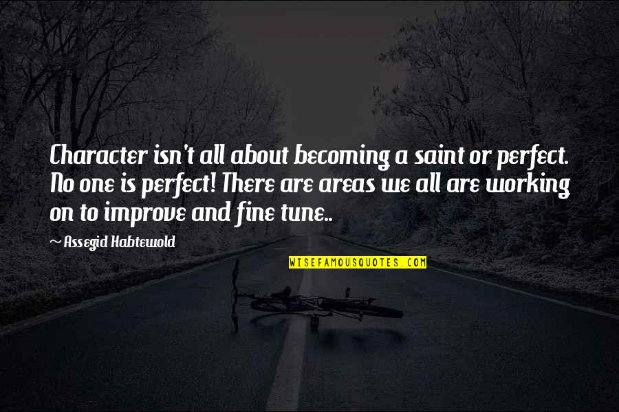 Becoming Perfect Quotes By Assegid Habtewold: Character isn't all about becoming a saint or