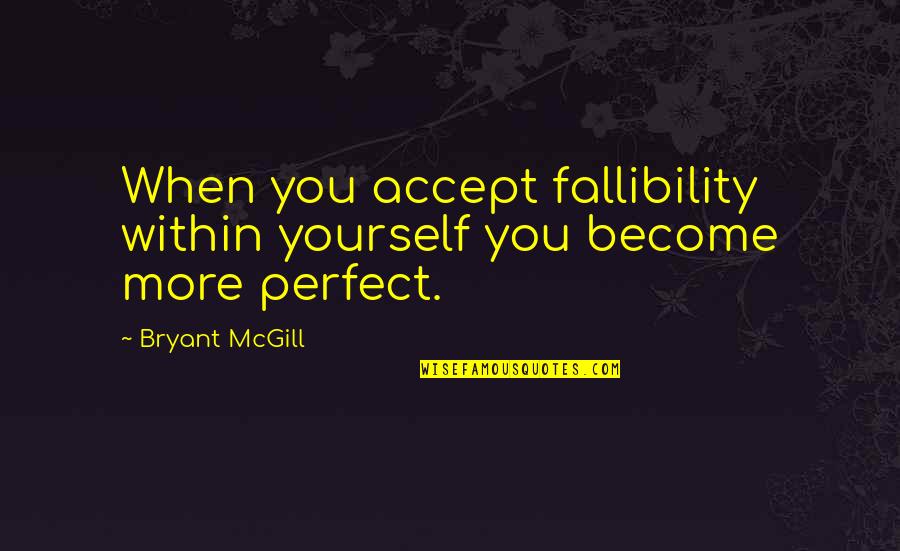 Becoming Perfect Quotes By Bryant McGill: When you accept fallibility within yourself you become