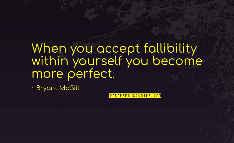 Becoming Perfect Quotes By Bryant McGill: When you accept fallibility within yourself you become