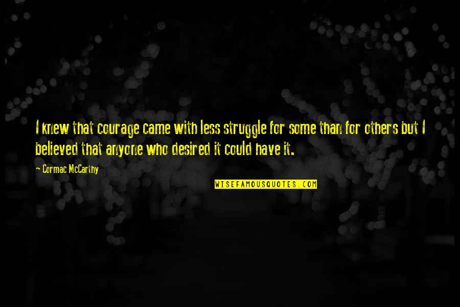 Becoming Perfect Quotes By Cormac McCarthy: I knew that courage came with less struggle