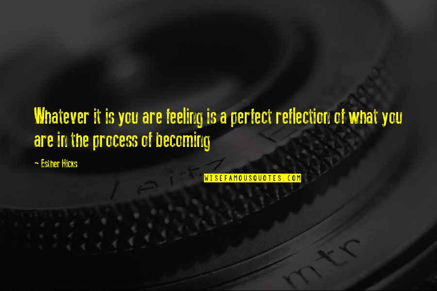 Becoming Perfect Quotes By Esther Hicks: Whatever it is you are feeling is a