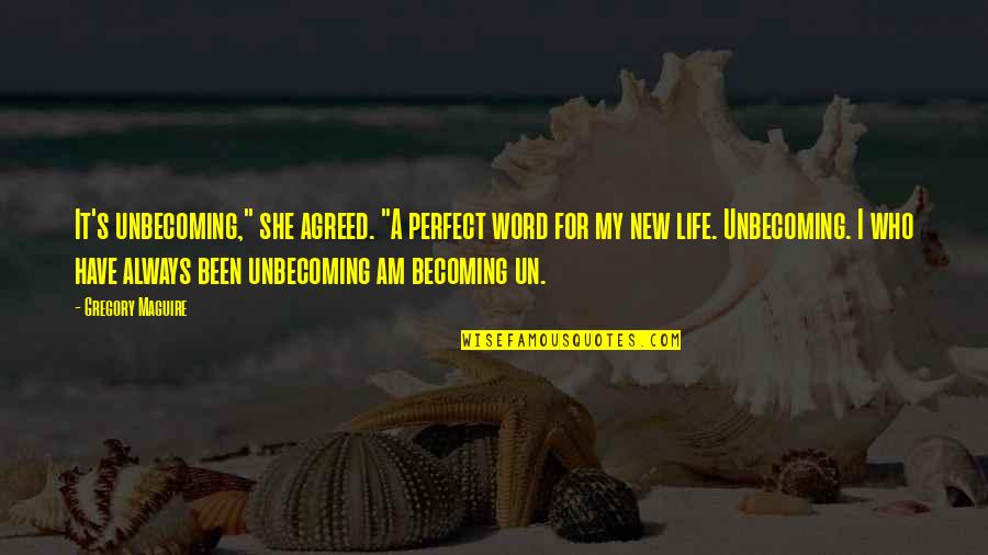 Becoming Perfect Quotes By Gregory Maguire: It's unbecoming," she agreed. "A perfect word for