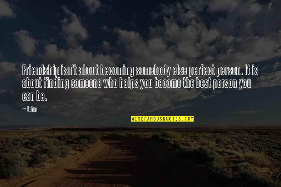 Becoming Perfect Quotes By John: Friendship isn't about becoming somebody else perfect person.