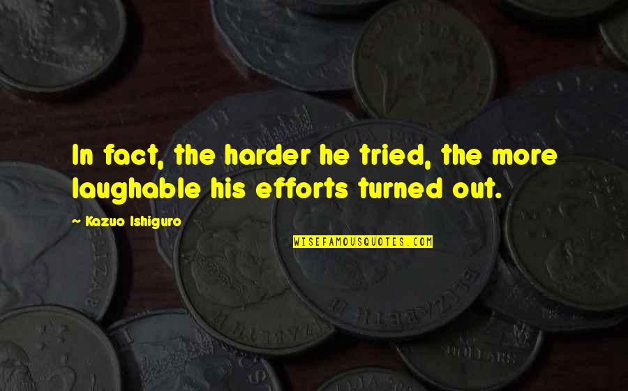 Becoming Perfect Quotes By Kazuo Ishiguro: In fact, the harder he tried, the more