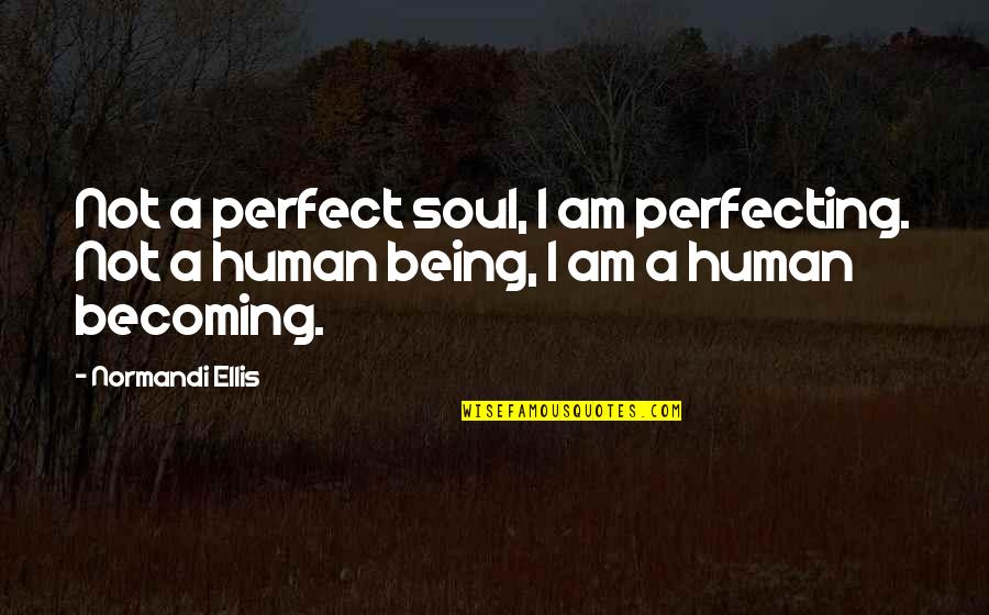 Becoming Perfect Quotes By Normandi Ellis: Not a perfect soul, I am perfecting. Not