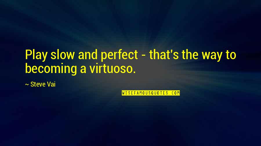 Becoming Perfect Quotes By Steve Vai: Play slow and perfect - that's the way