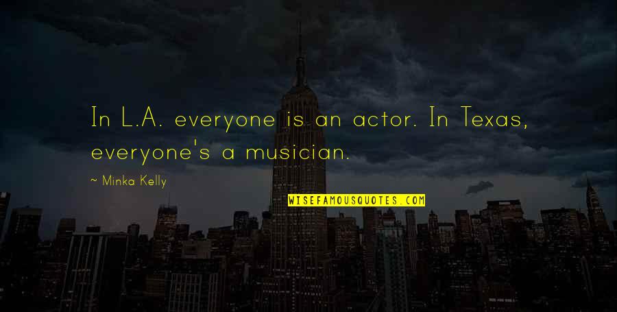 Becoming Pregnant By Accident Quotes By Minka Kelly: In L.A. everyone is an actor. In Texas,
