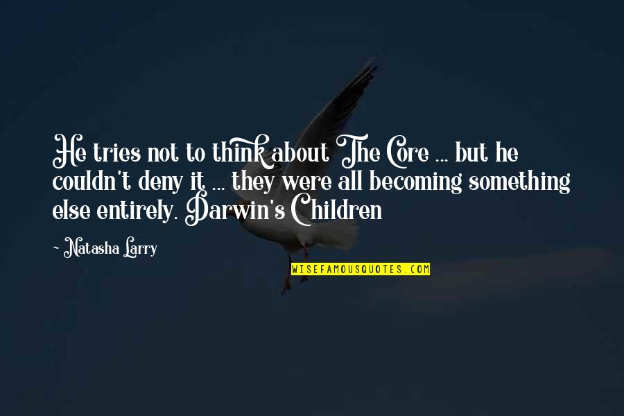 Becoming Quote Quotes By Natasha Larry: He tries not to think about The Core Becoming Quote Quotes By Natasha Larry: He tries not to think about The Core